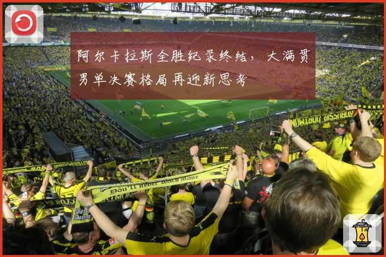 阿尔卡拉斯全胜纪录终结,大满贯男单决赛格局再迎新思考