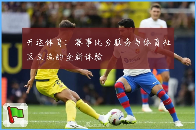 开运体育：赛事比分服务与体育社区交流的全新体验
