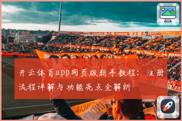 开云体育app网页版新手教程：注册流程详解与功能亮点全解析