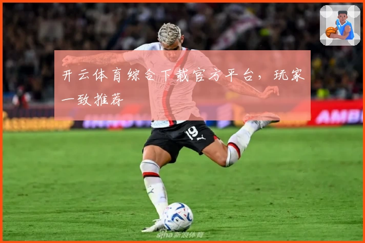 开云体育综合下载官方平台，玩家一致推荐