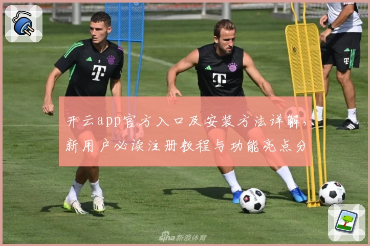 开云app官方入口及安装方法详解，新用户必读注册教程与功能亮点分析