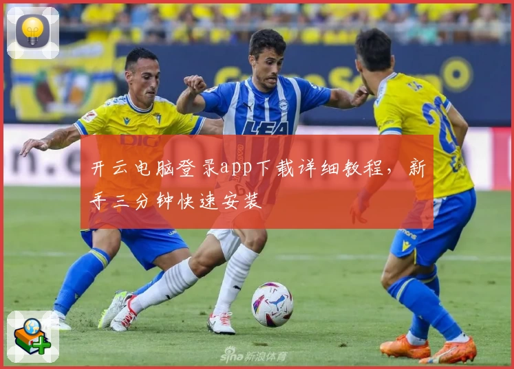 开云电脑登录app下载详细教程，新手三分钟快速安装