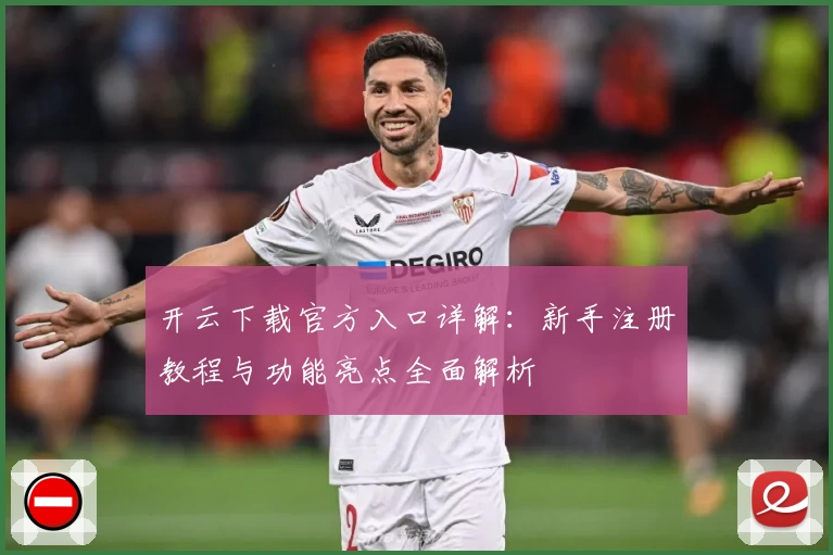 开云下载官方入口详解：新手注册教程与功能亮点全面解析