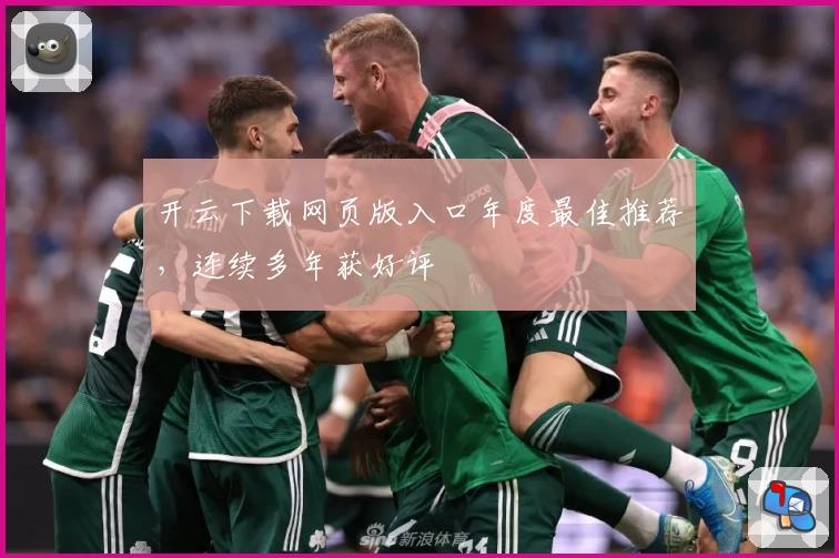 开云下载网页版入口年度最佳推荐，连续多年获好评