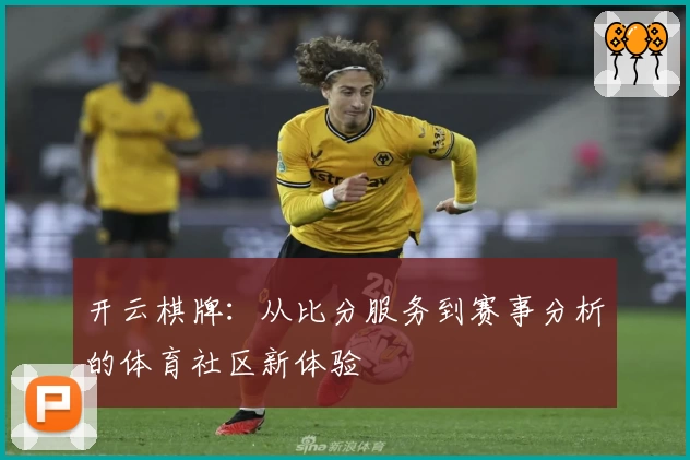 开云棋牌：从比分服务到赛事分析的体育社区新体验